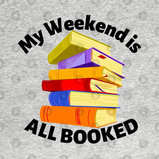 My Weekend is All Booked by MyNDLife